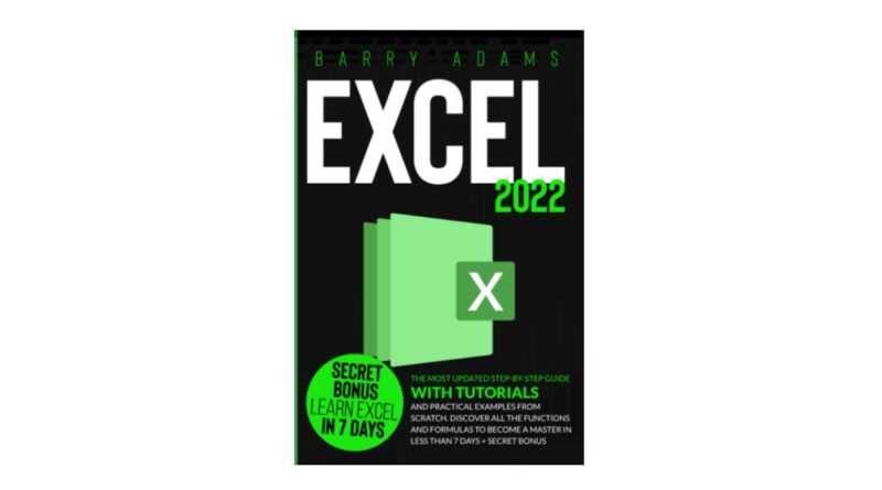 Excel 2022: The Most Updated Step-by-Step Guide with Tutorials and Practical Examples from Scratch. Discover All the Functions and Formulas to Become a Master in Less than 7 Days + Secret BONUS