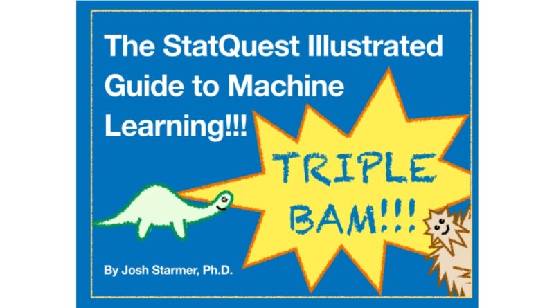The StatQuest Illustrated Guide to Machine Learning!!!: Master the concepts, one full-color picture at a time, from the basics all the way to neural networks. BAM!