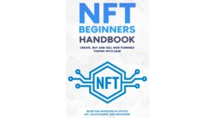 NFT Beginners Handbook: Create, Buy and Sell Non-Fungible Tokens with Ease ; Guide for Investing in Crypto Art, Blockchains, and Metaverse