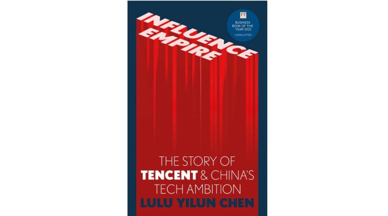 Influence Empire: Inside the Story of Tencent and China’s Tech Ambition