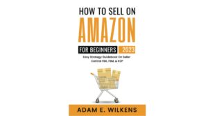 How To Sell On Amazon For Beginners 2023 Edition; Easy Strategy Guidebook On Seller Central FBA FBM & KDP