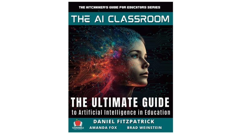The AI Classroom: The Ultimate Guide to Artificial Intelligence in Education (The Hitchhiker's Guide for Educators Series)