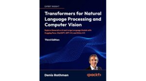 Transformers for Natural Language Processing and Computer Vision - Third Edition: Explore Generative AI and Large Language Models with Hugging Face, ChatGPT, GPT-4V, and DALL-E 3
