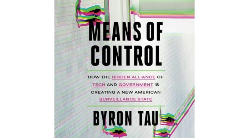 Means of Control: How the Hidden Alliance of Tech and Government Is Creating a New American Surveillance State