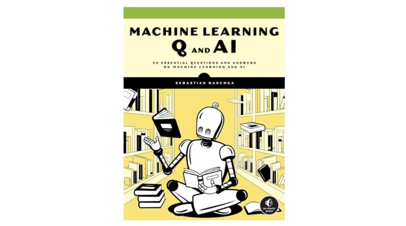 Machine Learning Q and AI: 30 Essential Questions and Answers on Machine Learning and AI