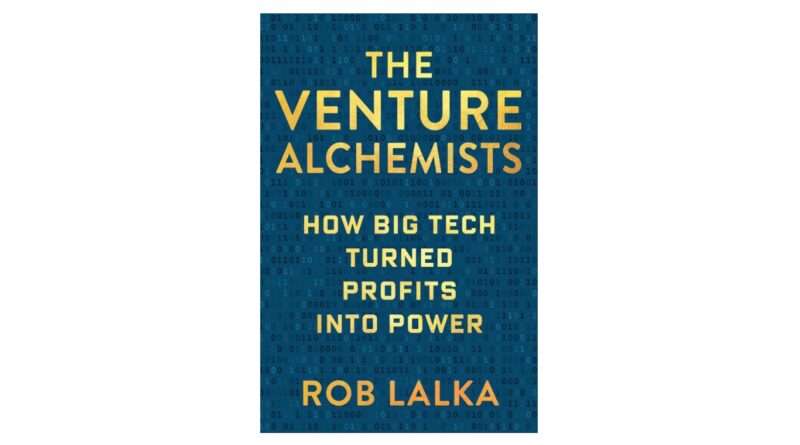 The Venture Alchemists: How Big Tech Turned Profits Into Power