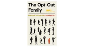 The Opt-Out Family: How to Give Your Kids What Technology Can't