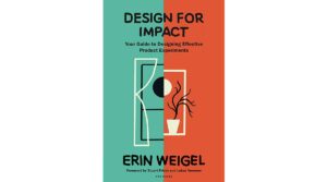 Design for Impact: Your Guide to Designing Effective Product Experiments