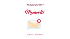 Mailed It!: A Guide to Crafting Emails That Build Relationships and Get Results