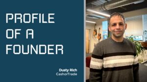 Profile of a Founder - Dusty Rich of CashorTrade