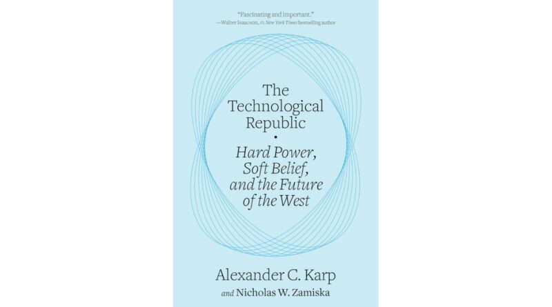 The Technological Republic: Hard Power, Soft Belief, and the Future of the West