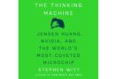 The Thinking Machine: Jensen Huang, Nvidia, and the World's Most Coveted Microchip