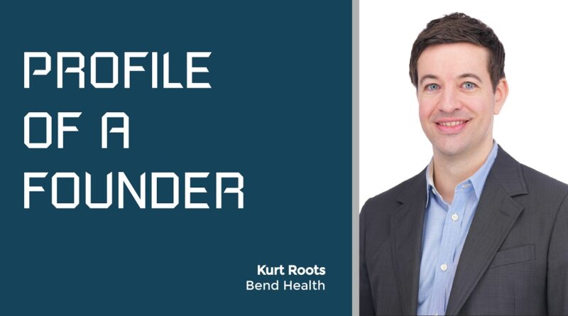 Profile of a Founder - Kurt Roots of Bend Health