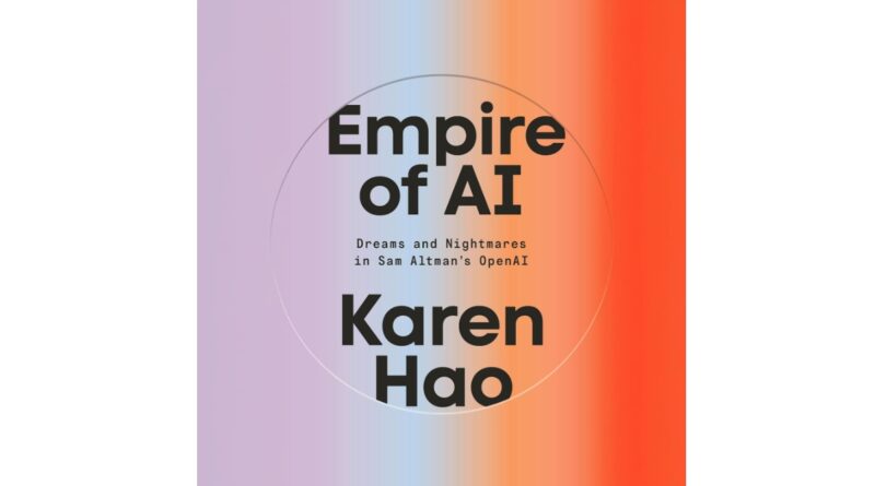 Empire of AI: Dreams and Nightmares in Sam Altman's OpenAI