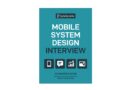 Mobile System Design Interview: An Insider’s Guide
