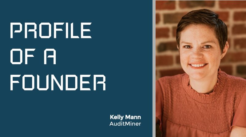 Profile of a Founder - Kelly Mann of AuditMiner